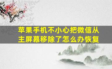 苹果手机不小心把微信从主屏幕移除了怎么办恢复