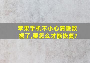 苹果手机不小心清除数据了,要怎么才能恢复?