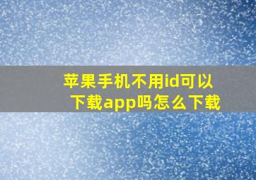 苹果手机不用id可以下载app吗怎么下载