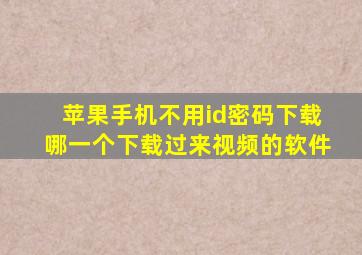 苹果手机不用id密码下载哪一个下载过来视频的软件