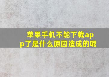 苹果手机不能下载app了是什么原因造成的呢