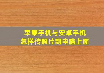 苹果手机与安卓手机怎样传照片到电脑上面