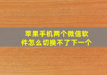 苹果手机两个微信软件怎么切换不了下一个