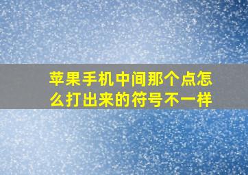 苹果手机中间那个点怎么打出来的符号不一样