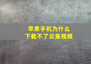 苹果手机为什么下载不了云集视频