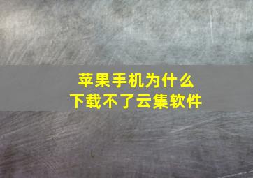 苹果手机为什么下载不了云集软件