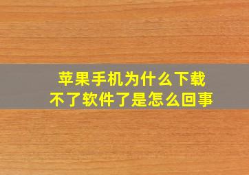 苹果手机为什么下载不了软件了是怎么回事