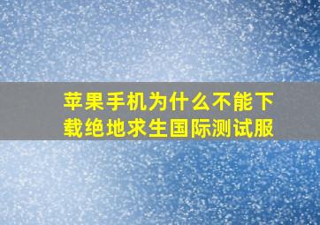 苹果手机为什么不能下载绝地求生国际测试服