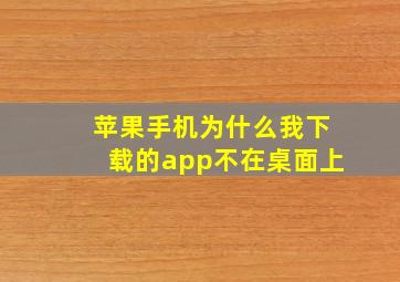 苹果手机为什么我下载的app不在桌面上