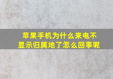 苹果手机为什么来电不显示归属地了怎么回事呢