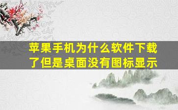 苹果手机为什么软件下载了但是桌面没有图标显示