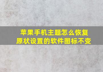 苹果手机主题怎么恢复原状设置的软件图标不变