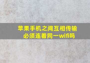 苹果手机之间互相传输必须连着同一wifi吗