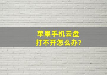 苹果手机云盘打不开怎么办?