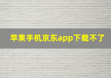 苹果手机京东app下载不了