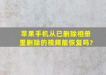 苹果手机从已删除相册里删除的视频能恢复吗?