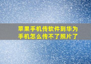 苹果手机传软件到华为手机怎么传不了照片了