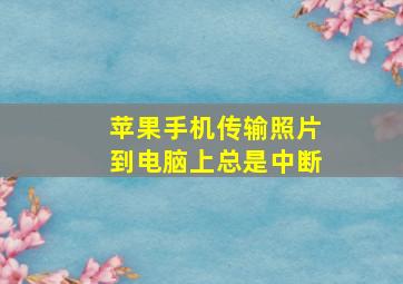 苹果手机传输照片到电脑上总是中断