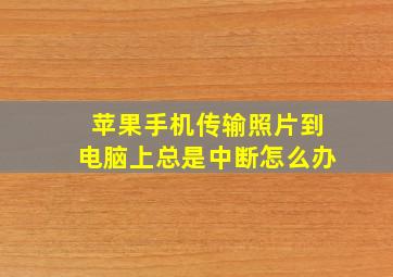 苹果手机传输照片到电脑上总是中断怎么办