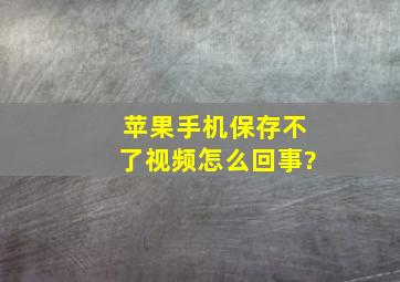 苹果手机保存不了视频怎么回事?