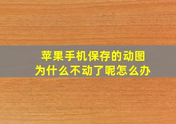 苹果手机保存的动图为什么不动了呢怎么办