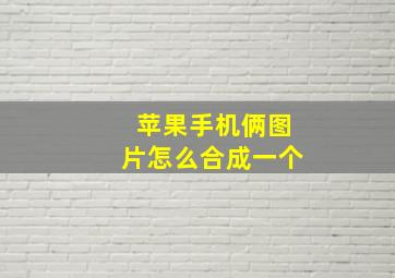 苹果手机俩图片怎么合成一个