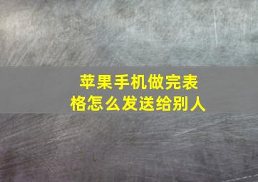 苹果手机做完表格怎么发送给别人