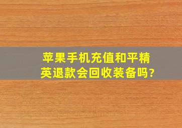 苹果手机充值和平精英退款会回收装备吗?