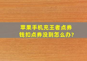 苹果手机充王者点券钱扣点券没到怎么办?