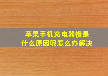 苹果手机充电器慢是什么原因呢怎么办解决