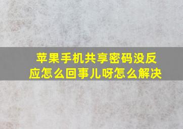 苹果手机共享密码没反应怎么回事儿呀怎么解决