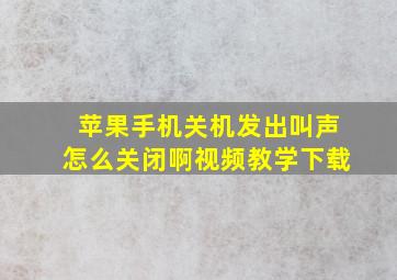 苹果手机关机发出叫声怎么关闭啊视频教学下载