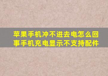 苹果手机冲不进去电怎么回事手机充电显示不支持配件