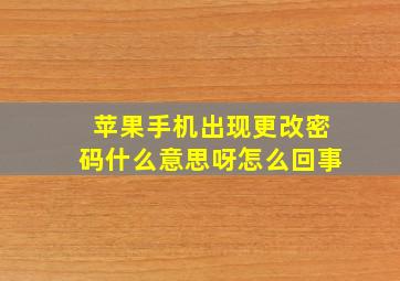 苹果手机出现更改密码什么意思呀怎么回事