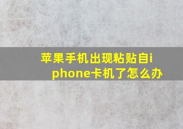 苹果手机出现粘贴自iphone卡机了怎么办