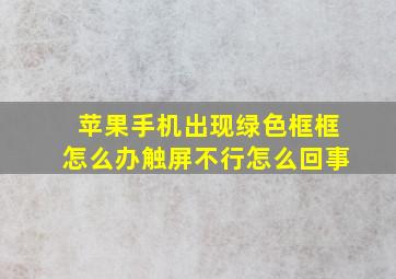 苹果手机出现绿色框框怎么办触屏不行怎么回事