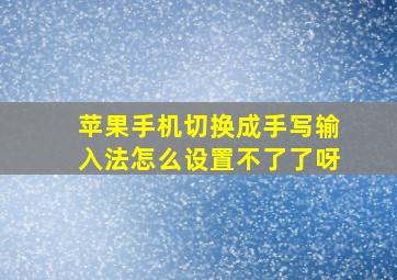 苹果手机切换成手写输入法怎么设置不了了呀