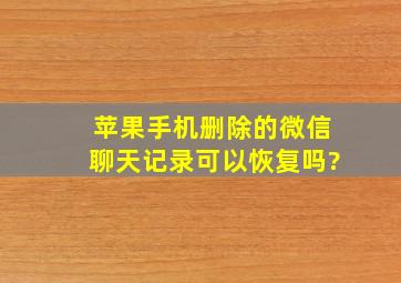 苹果手机删除的微信聊天记录可以恢复吗?