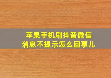 苹果手机刷抖音微信消息不提示怎么回事儿