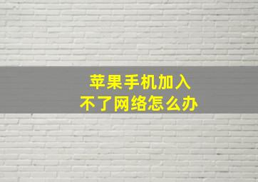 苹果手机加入不了网络怎么办