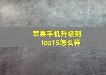 苹果手机升级到ios15怎么样