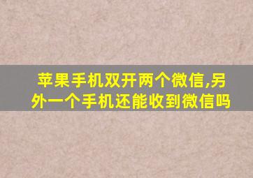 苹果手机双开两个微信,另外一个手机还能收到微信吗