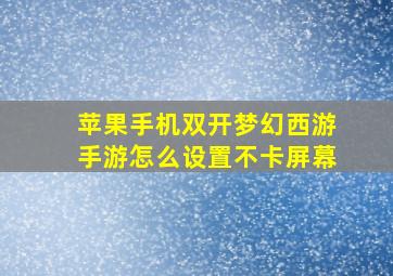 苹果手机双开梦幻西游手游怎么设置不卡屏幕