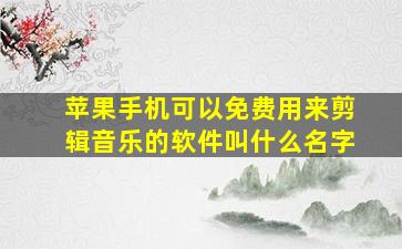 苹果手机可以免费用来剪辑音乐的软件叫什么名字