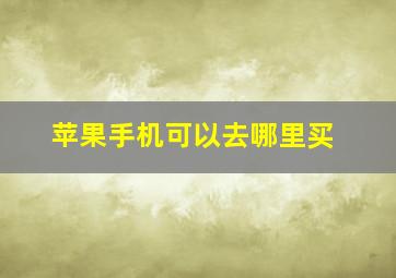 苹果手机可以去哪里买