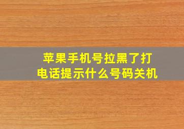 苹果手机号拉黑了打电话提示什么号码关机