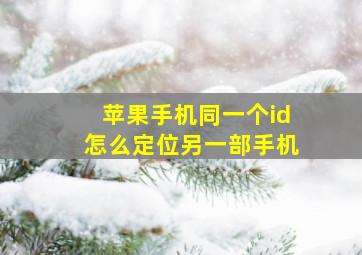 苹果手机同一个id怎么定位另一部手机