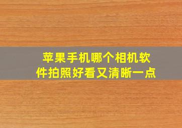 苹果手机哪个相机软件拍照好看又清晰一点