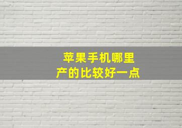 苹果手机哪里产的比较好一点