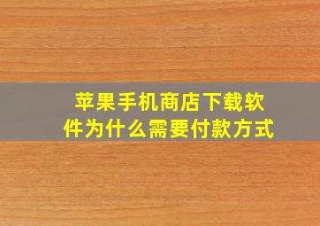 苹果手机商店下载软件为什么需要付款方式